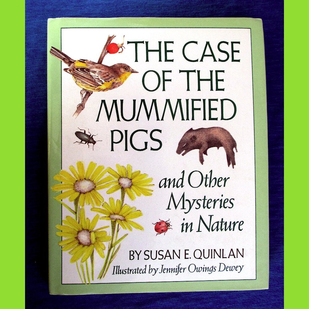 Book: The Case of the Mummified Pigs & Other Mysteries in Nature, Susan Quinlan